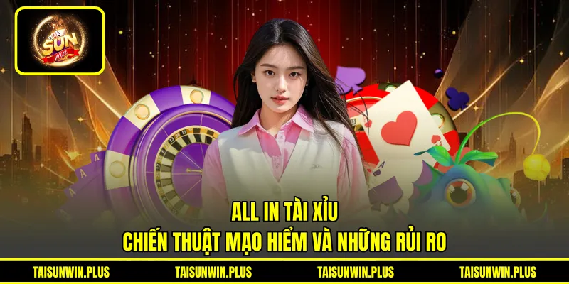 All In Tài Xỉu - Chiến Thuật Mạo Hiểm Và Những Rủi Ro