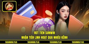 Rút Tiền SUNWIN - Nhận Tiền Linh Hoạt Qua Nhiều Kênh